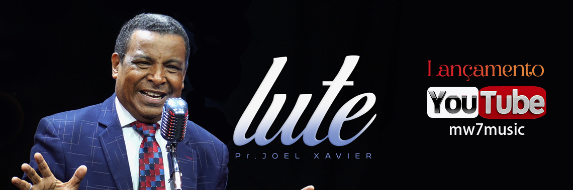 Lançamento do Clip LUTE | JOEL XAVIER no YouTube - canal da MW7 Music.